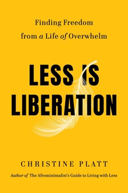 Less Is Liberation: Finding Freedom from a Life of Overwhelm, Christine Platt - Gebonden - 9781538758304