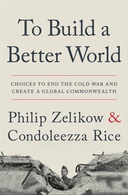 To Build a Better World, Philip Zelikow ; Condoleezza Rice - Ebook - 9781538764664