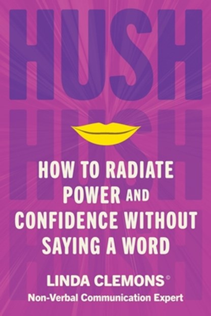 Hush: How to Radiate Power and Confidence Without Saying a Word, Linda Clemons - Gebonden - 9781538767887