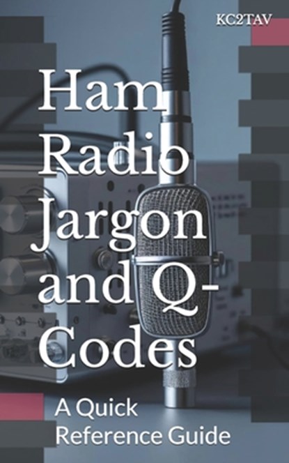 Ham Radio Jargon and Q-Codes: A Quick Reference Guide, Kc2tav - Paperback - 9781539060703