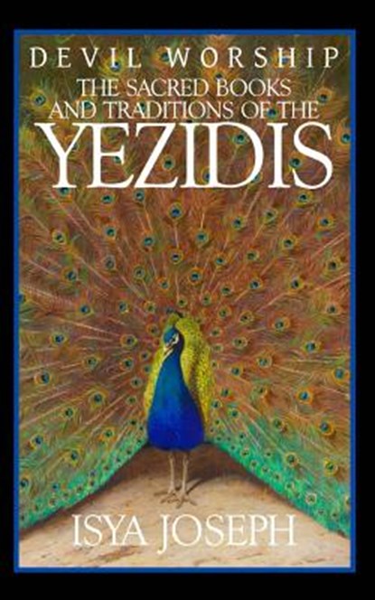 Devil Worship: The Sacred Books and Traditions of the Yezidis, Isya Joseph - Paperback - 9781539113553