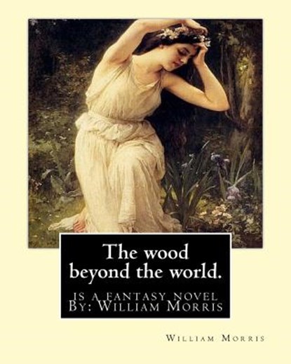 The wood beyond the world. is a fantasy novel By: William Morris, William Morris - Paperback - 9781539336037