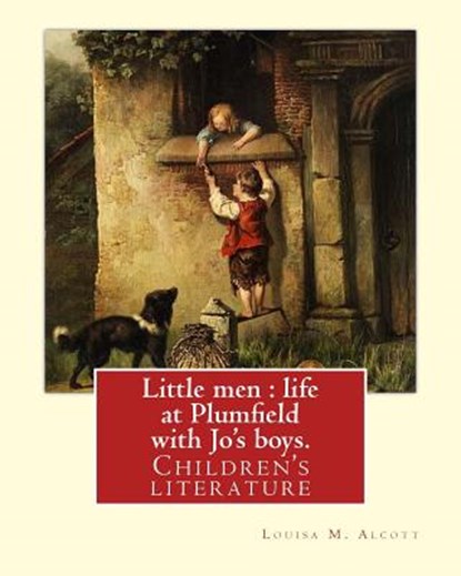 Little men: life at Plumfield with Jo's boys. NOVEL By: Louisa M. Alcott: Children's literature, Louisa M. Alcott - Paperback - 9781539349358
