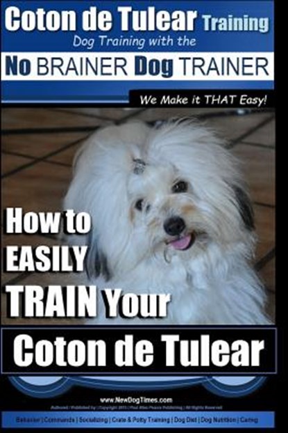 Coton de Tulear Training Dog Training With The No BRAINER Dog TRAINER: "We Make it That Easy" How to EASILY Train Your Coton de Tulear, Paul Allen Pearce - Paperback - 9781539414605