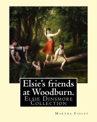 Elsie's friends at Woodburn. By: Martha Finley: Elsie Dinsmore Collection, Martha Finley - Paperback - 9781539423720