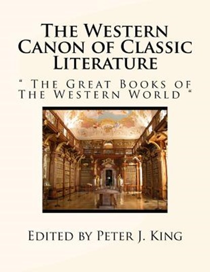 The Western Canon of Classic Literature: " The Great Books of The Western World ", Peter J. King - Paperback - 9781539435501