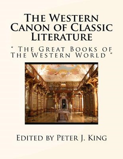 The Western Canon of Classic Literature: " The Great Books of The Western World ", Peter J. King - Paperback - 9781539435501