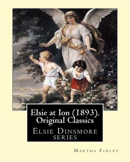 Elsie at Ion (1893). By: Martha Finley (Original Classics): Elsie Dinsmore series, Martha Finley - Paperback - 9781539439783