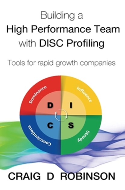 Building a High Performance Team with DISC Profiling: Tools for rapid growth companies, Craig D. Robinson - Paperback - 9781539469674