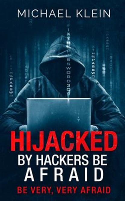 Hijacked By Hackers Be Afraid: Be very, Very Afraid, Michael Klein - Paperback - 9781539525080