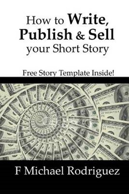 How to Write, Publish & Sell Your Short Story: Free Short Story Template Inside!, F. Michael Rodriguez - Paperback - 9781539654834