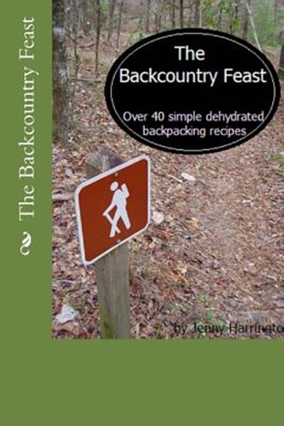 The Backcountry Feast: Over 40 Simple Dehydrated Backpacking Recipes, HARRINGTON,  Jenny - Paperback - 9781539791171