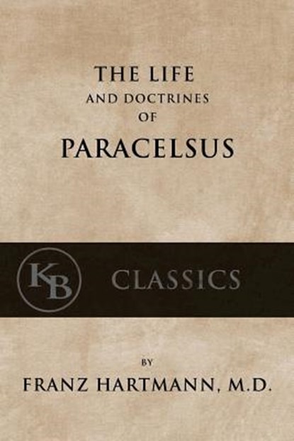 The Life and the Doctrines of Paracelsus, Franz Hartmann - Paperback - 9781539832881