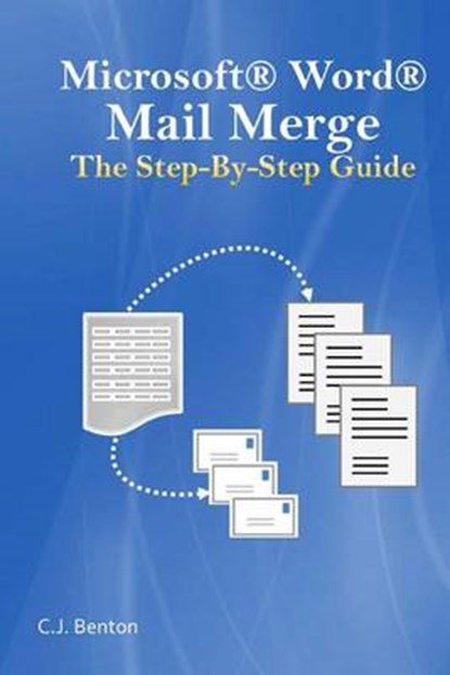 Microsoft Word Mail Merge The Step-By-Step Guide, C J Benton - Paperback - 9781539916086