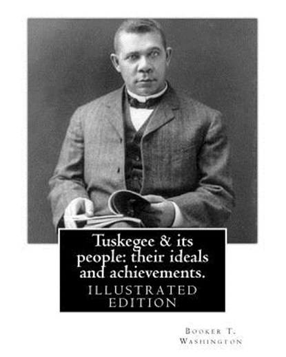 Tuskegee & its people: their ideals and achievements. BY: Booker T. Washington, Booker T. Washington - Paperback - 9781539929413