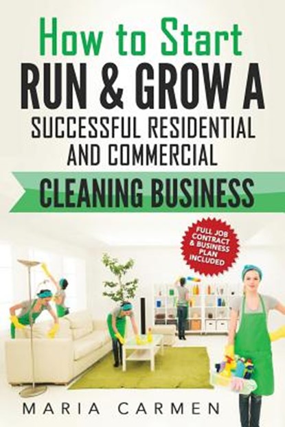 How to Start, Run and Grow a Successful Residential & Commercial Cleaning Busine, Maria Carmen - Paperback - 9781539939672