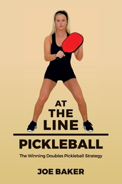At the Line Pickleball: The Winning Doubles Pickleball Strategy, Joe Baker - Paperback - 9781539972853