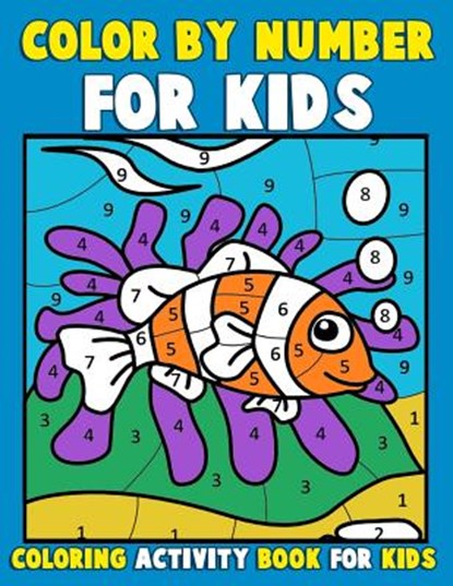 Color by Number for Kids: Coloring Activity Book for Kids: A Jumbo Childrens Coloring Book with 50 Large Pages (kids coloring books ages 4-8), Annie Clemens - Paperback - 9781539984979