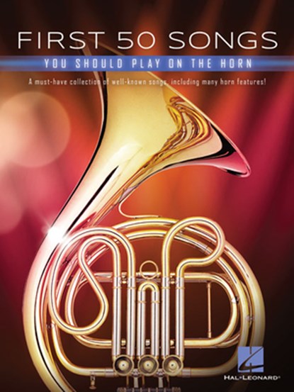 First 50 Songs You Should Play on the Horn: A Must-Have Collection of Well-Known Songs, Including Many Horn Features!, Hal Leonard Corp - Paperback - 9781540070074