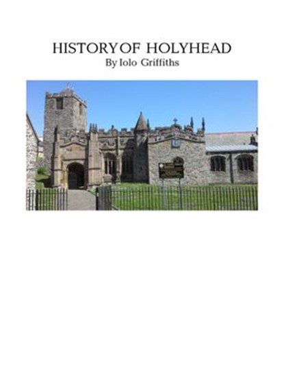 History of Holyhead, Iolo Griffiths - Ebook - 9781540100368