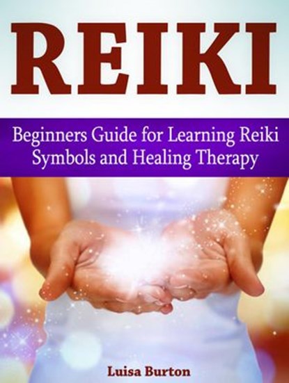 Reiki: Beginners Guide for Learning Reiki Symbols and Healing Therapy, Luisa Burton - Ebook - 9781540102669