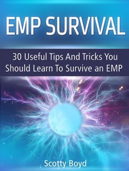 Emp Survival: 30 Useful Tips And Tricks You Should Learn To Survive an Emp, Scotty Boyd - Ebook - 9781540103109