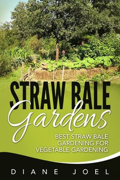 Straw Bale Gardens: Best Straw Bale Gardening For Vegetable Gardening, Diane Joel - Ebook - 9781540104854