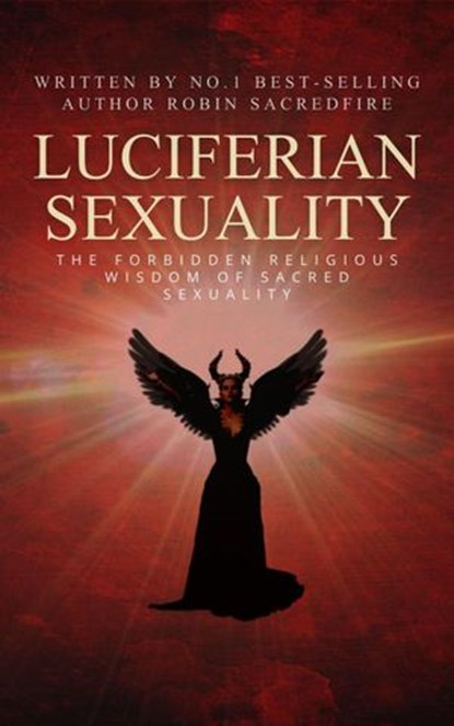 Luciferian Sexuality: The Forbidden Religious Wisdom of Sacred Sexuality, Robin Sacredfire - Ebook - 9781540113740