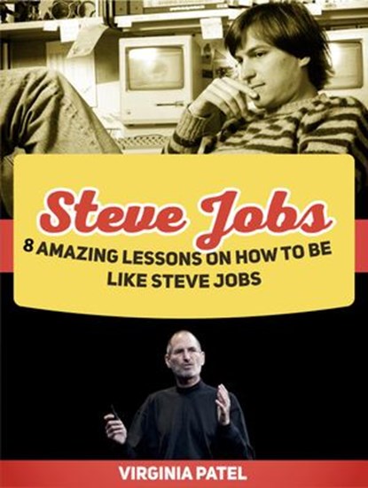 Steve Jobs: 8 Amazing Lessons on How To Be Like Steve Jobs, Virginia Patel - Ebook - 9781540121400