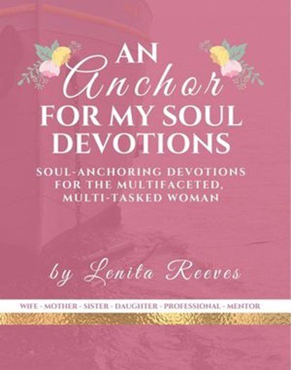 An Anchor For My Soul: Soul-stabilizing Devotions for the Multifaceted, Multi-tasked Woman, Lenita Reeves - Ebook - 9781540125583