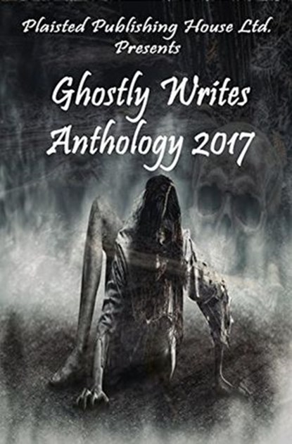 Ghostly Writes Anthology 2017, Claire Plaisted ; Adam Mitchell ; Adele Marie Park ; Jane Risdon ; Karen J Mossman ; Kyrena Lynch ; Ashley Uzzell ; MICHAEL LYNE ; CASSANDRA JONES ; DAN MCATEER ; Mara Reitsma ; Elizabeth Horton-Newton ; Pamela Joyce Silva ; Marjorie Hembroff ; C A Keith  - Ebook - 9781540125842