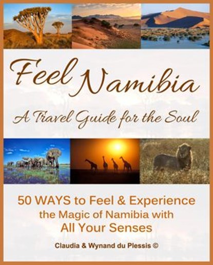 Feel Namibia - A Travel Guide for the Soul, Claudia du Plessis - Ebook - 9781540128072