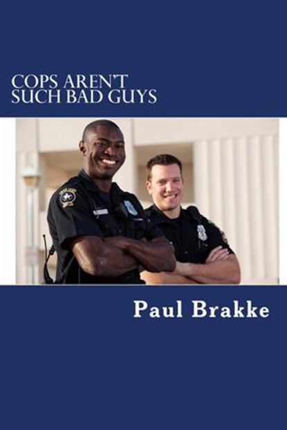 Cops Aren't Such Bad Guys, Paul Brakke - Ebook - 9781540133861