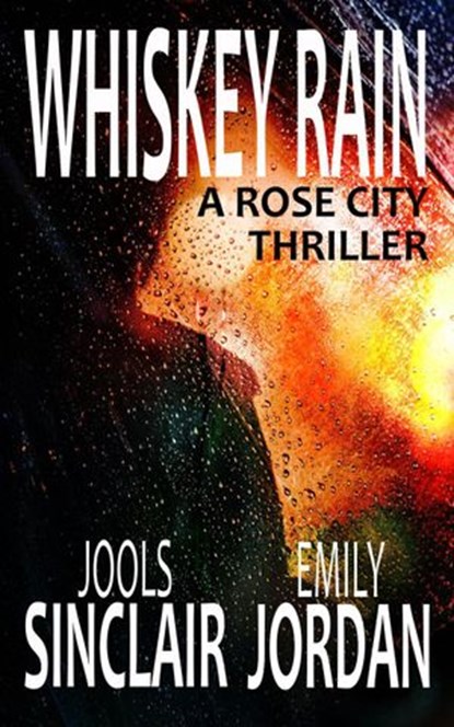 Whiskey Rain: A Rose City Thriller, Jools Sinclair ; Emily Jordan - Ebook - 9781540135896