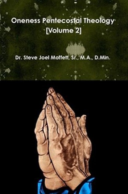 Oneness Pentecostal Theology: Volume Two, Dr. Steve Joel Moffett, Sr. - Ebook - 9781540137937
