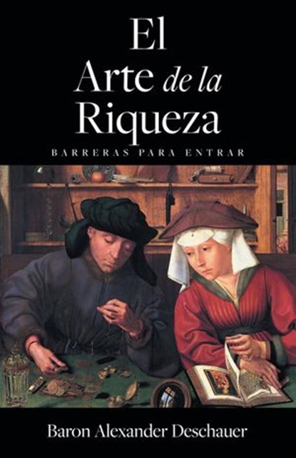 El Arte de la Riqueza: Barreras para entrar., Baron Alexander Deschauer - Ebook - 9781540145802