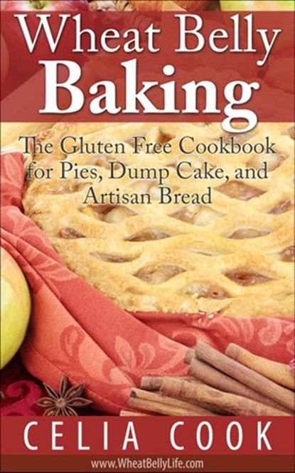 Wheat Belly Baking: The Gluten Free Cookbook for Pies, Dump Cake, and Artisan Bread, Celia Cook - Ebook - 9781540148704