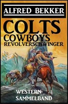 Colts, Cowboys, Revolverschwinger | Alfred Bekker | 
