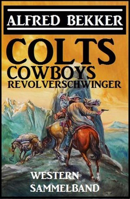 Colts, Cowboys, Revolverschwinger, Alfred Bekker - Ebook - 9781540149862