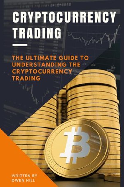 Cryptocurrency Trading: The Ultimate Guide to Understanding the Cryptocurrency Trading, Owen Hill - Ebook - 9781540156884