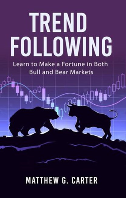 Trend Following: Learn to Make a Fortune in Both Bull and Bear Markets, Matthew G. Carter - Ebook - 9781540156914