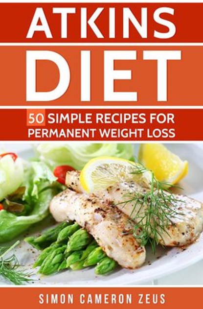 Atkins Diet: 50 Simple Recipes for Permanent Weight Loss, Simon Cameron Zeus - Ebook - 9781540170279