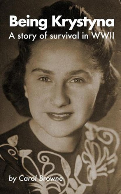 Being Krystyna: A story of survival in WW2, Carol Browne - Ebook - 9781540176516