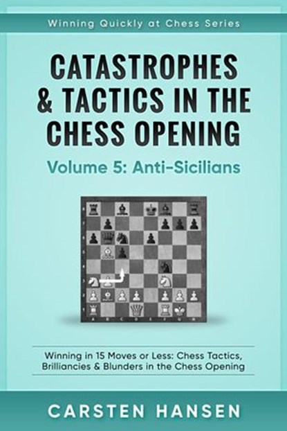 Catastrophes & Tactics in the Chess Opening - Vol 5 - Anti-Sicilians, Carsten Hansen - Ebook - 9781540180315