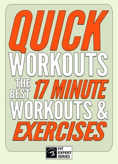 Quick Workouts: The Best 17 Minute Workouts & Exercises, Fit Expert Series - Ebook - 9781540182357