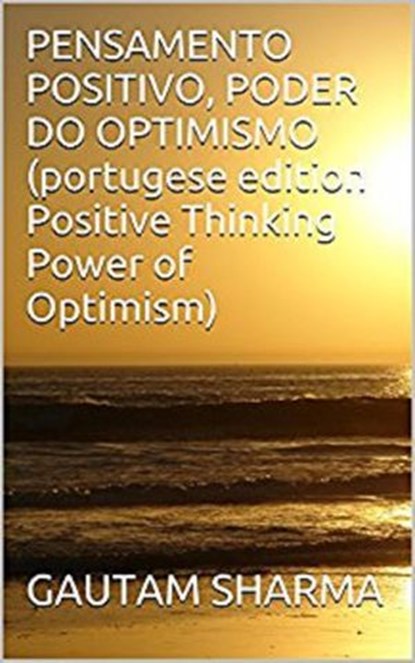 PENSAMENTOPOSITIVO(Portugese POSITIVETHINKINGPOWER of OPTIMISM, gautam sharma - Ebook - 9781540189240