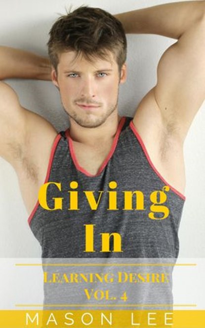 Giving In (Learning Desire - Vol. 4), Mason Lee - Ebook - 9781540195296