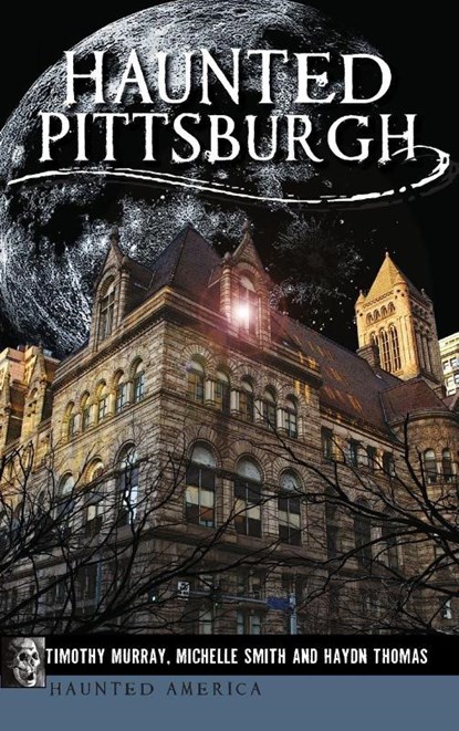 Haunted Pittsburgh, Timothy Murray ; Michelle Smith ; Haydn Thomas - Gebonden - 9781540200761