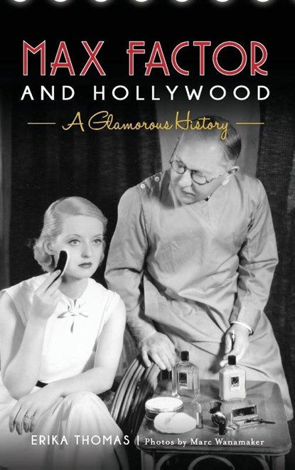 Max Factor and Hollywood, Erika Thomas ; Marc Wanamaker ; The Hollywood Museum - Gebonden - 9781540201591