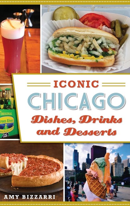 Iconic Chicago Dishes, Drinks and Desserts, Amy Bizzarri - Gebonden - 9781540201614